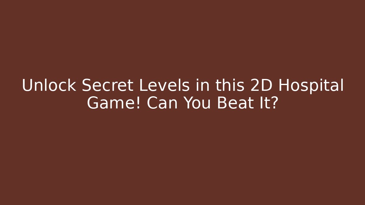 Unlock Secret Levels in this 2D Hospital Game! Can You Beat It?