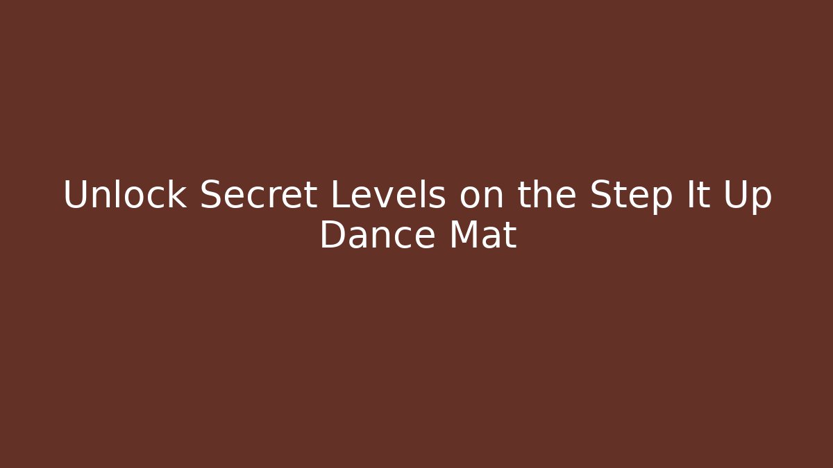 Unlock Secret Levels on the Step It Up Dance Mat