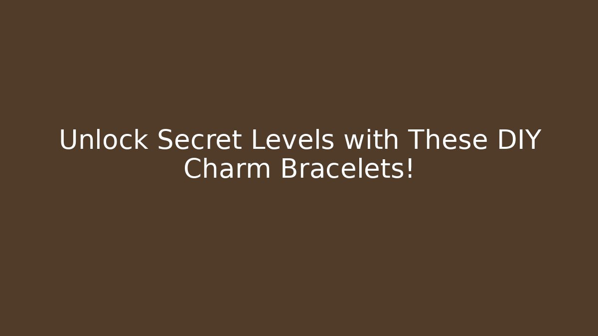 Unlock Secret Levels with These DIY Charm Bracelets!