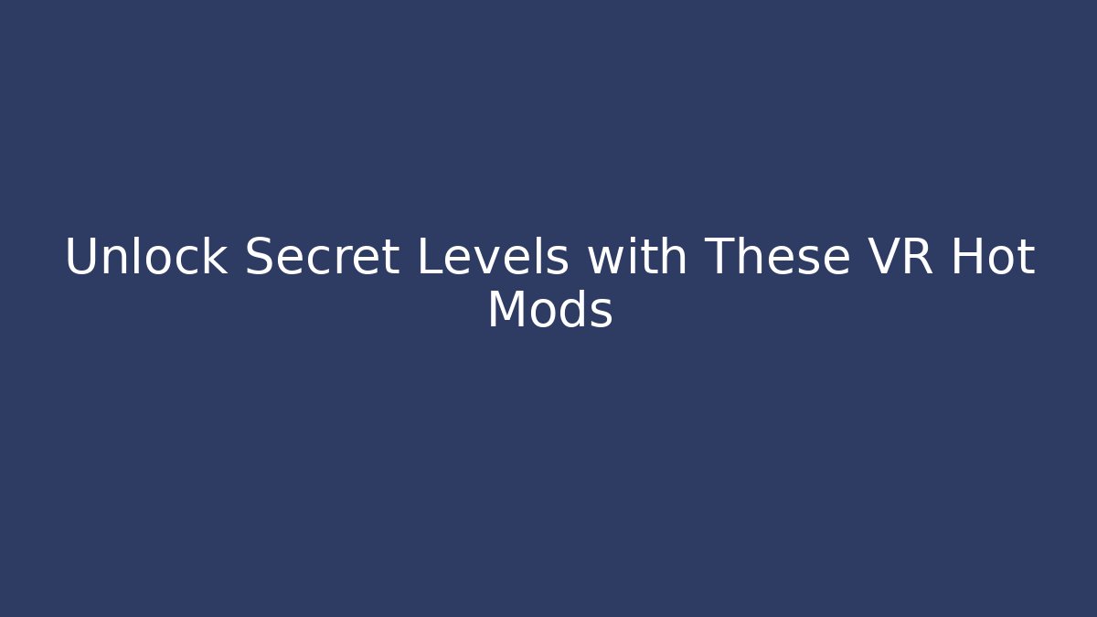 Unlock Secret Levels with These VR Hot Mods