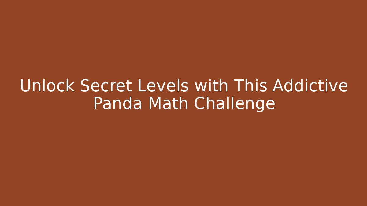 Unlock Secret Levels with This Addictive Panda Math Challenge