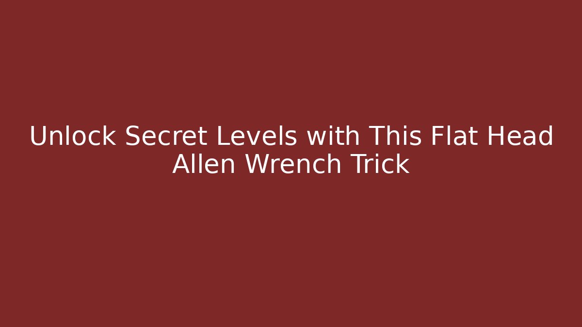 Unlock Secret Levels with This Flat Head Allen Wrench Trick