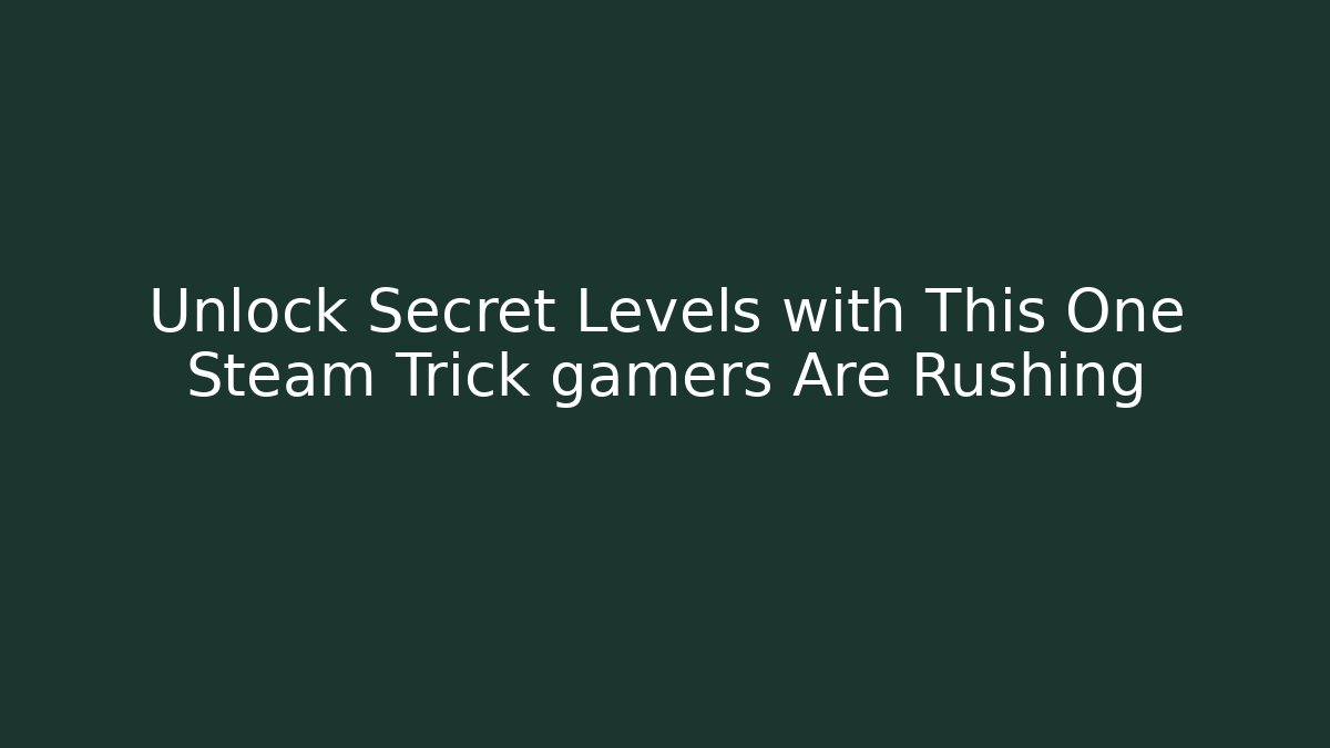 Unlock Secret Levels with This One Steam Trick gamers Are Rushing
