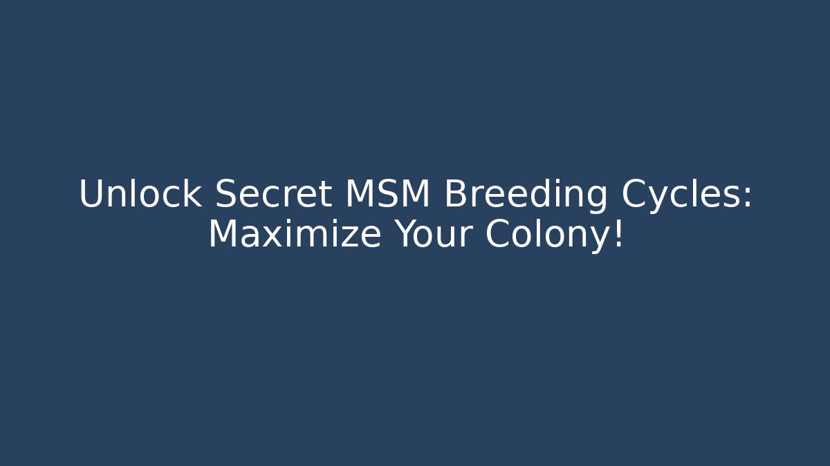 Unlock Secret MSM Breeding Cycles: Maximize Your Colony!