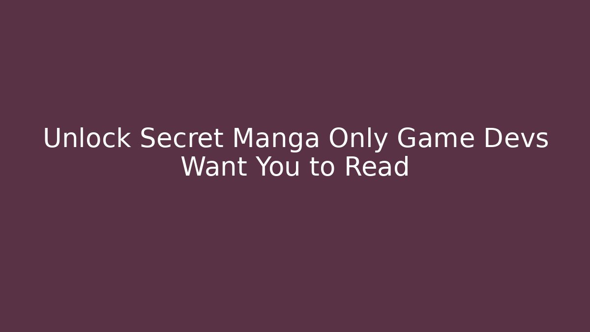 Unlock Secret Manga Only Game Devs Want You to Read