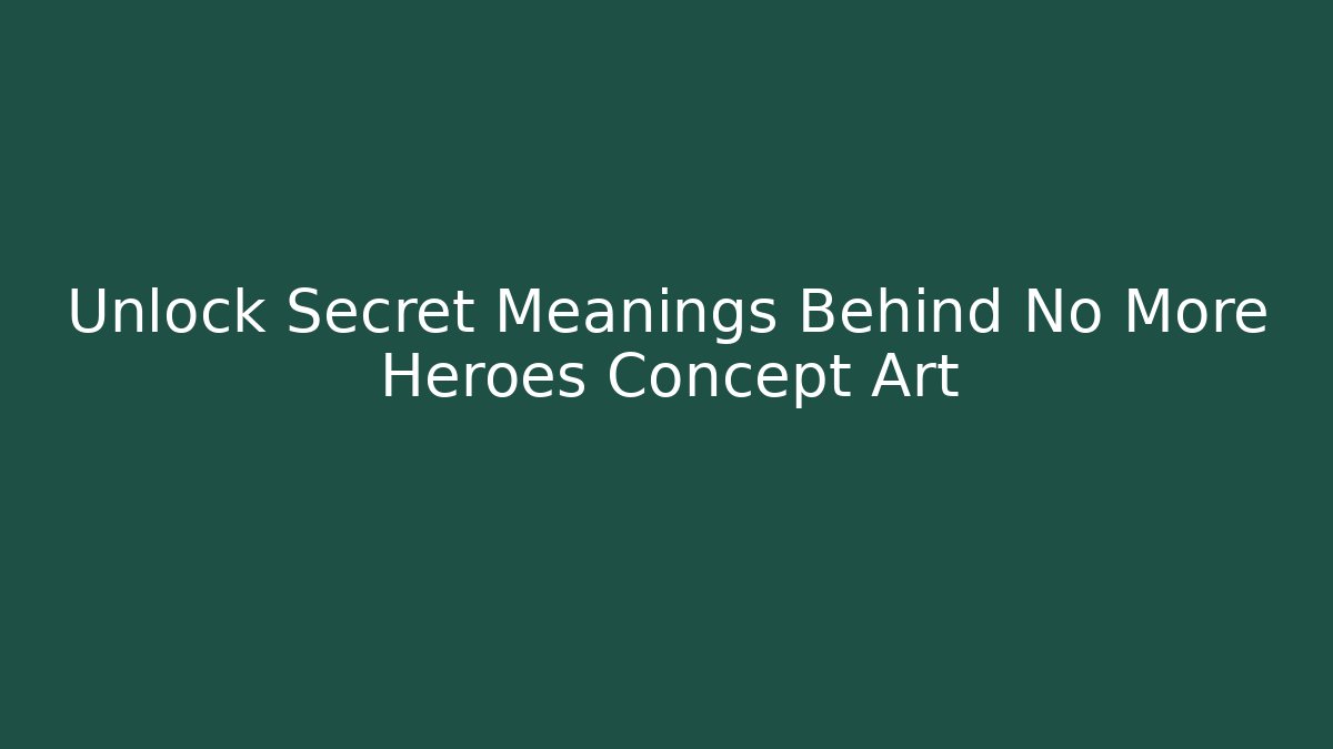 Unlock Secret Meanings Behind No More Heroes Concept Art