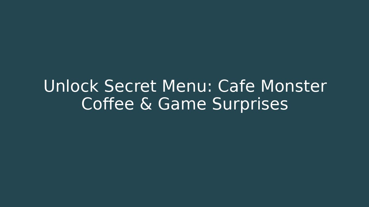 Unlock Secret Menu: Cafe Monster Coffee & Game Surprises