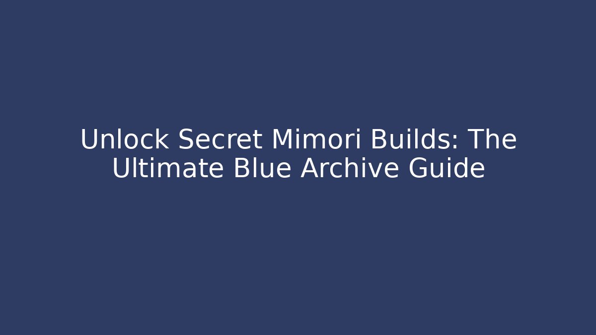 Unlock Secret Mimori Builds: The Ultimate Blue Archive Guide