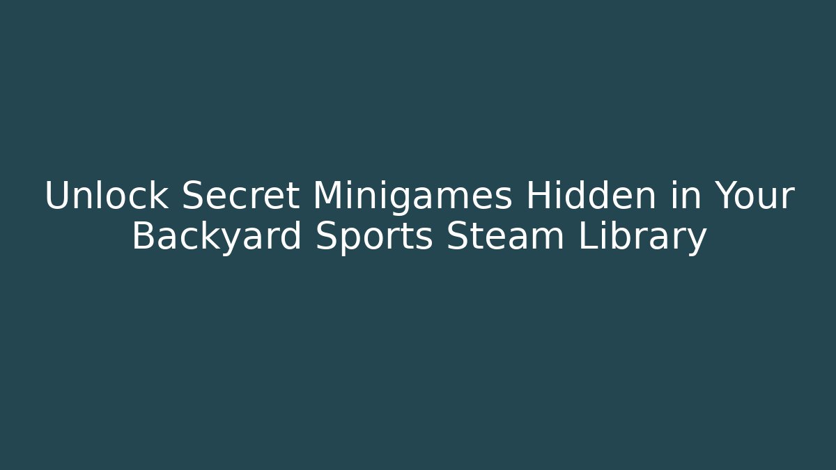 Unlock Secret Minigames Hidden in Your Backyard Sports Steam Library