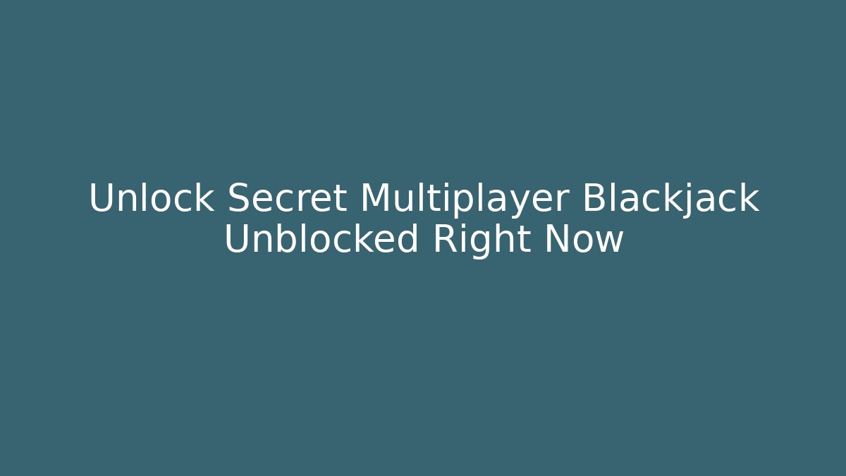 Unlock Secret Multiplayer Blackjack Unblocked Right Now