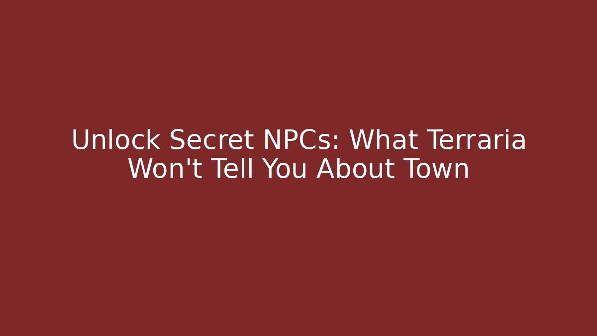 Unlock Secret NPCs: What Terraria Won't Tell You About Town