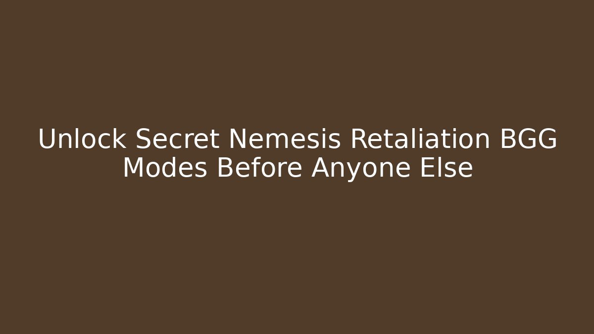 Unlock Secret Nemesis Retaliation BGG Modes Before Anyone Else