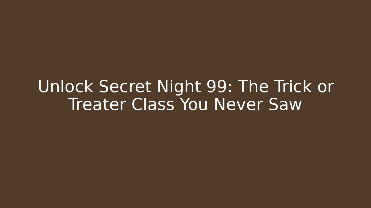 Unlock Secret Night 99: The Trick or Treater Class You Never Saw