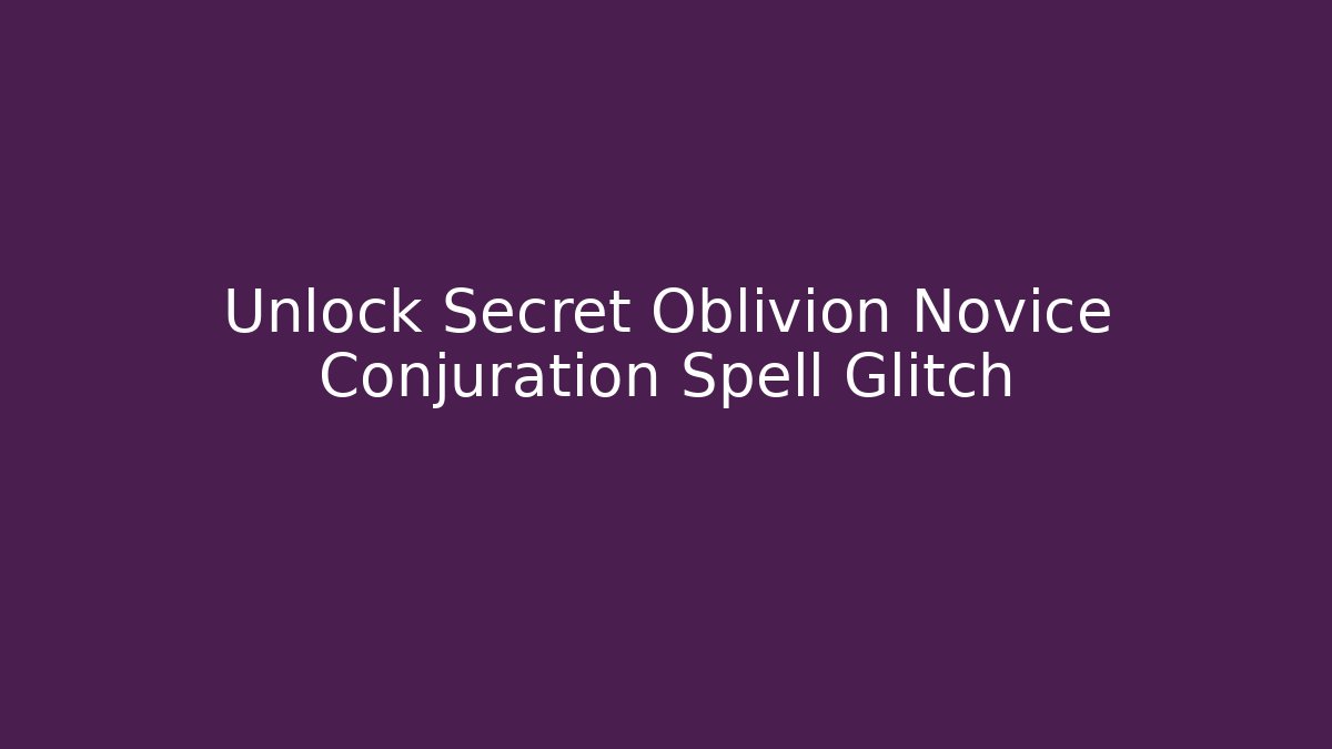 Unlock Secret Oblivion Novice Conjuration Spell Glitch