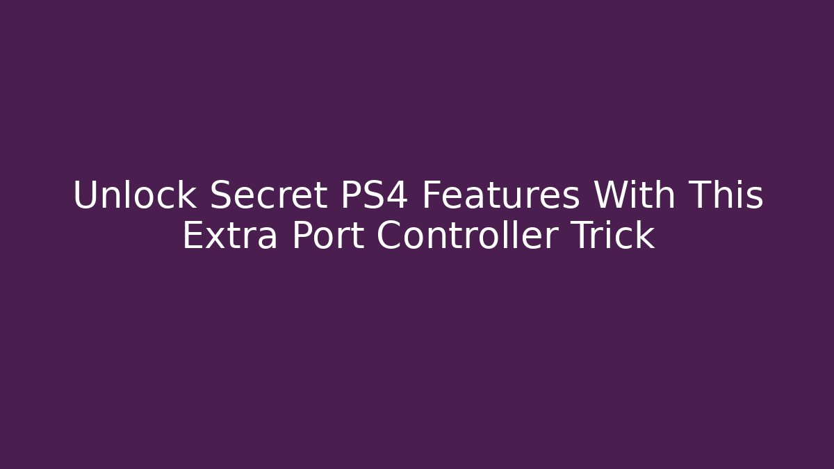 Unlock Secret PS4 Features With This Extra Port Controller Trick