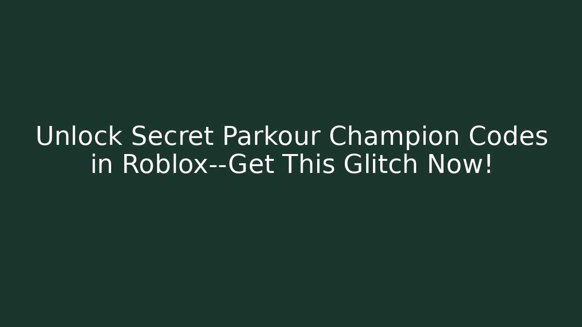 Unlock Secret Parkour Champion Codes in Roblox—Get This Glitch Now!