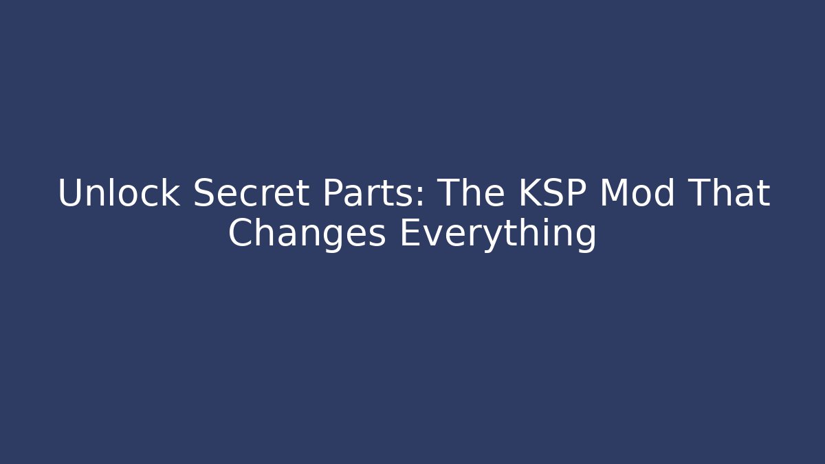Unlock Secret Parts: The KSP Mod That Changes Everything