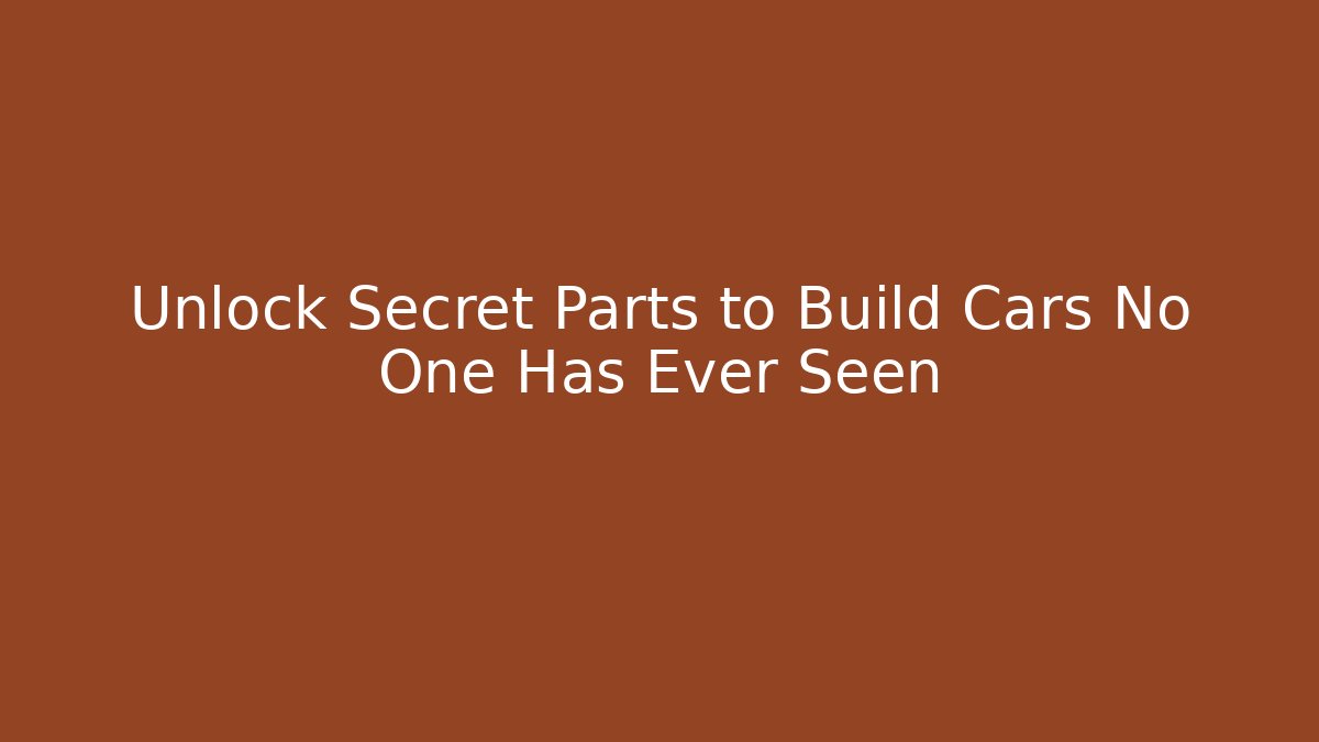 Unlock Secret Parts to Build Cars No One Has Ever Seen