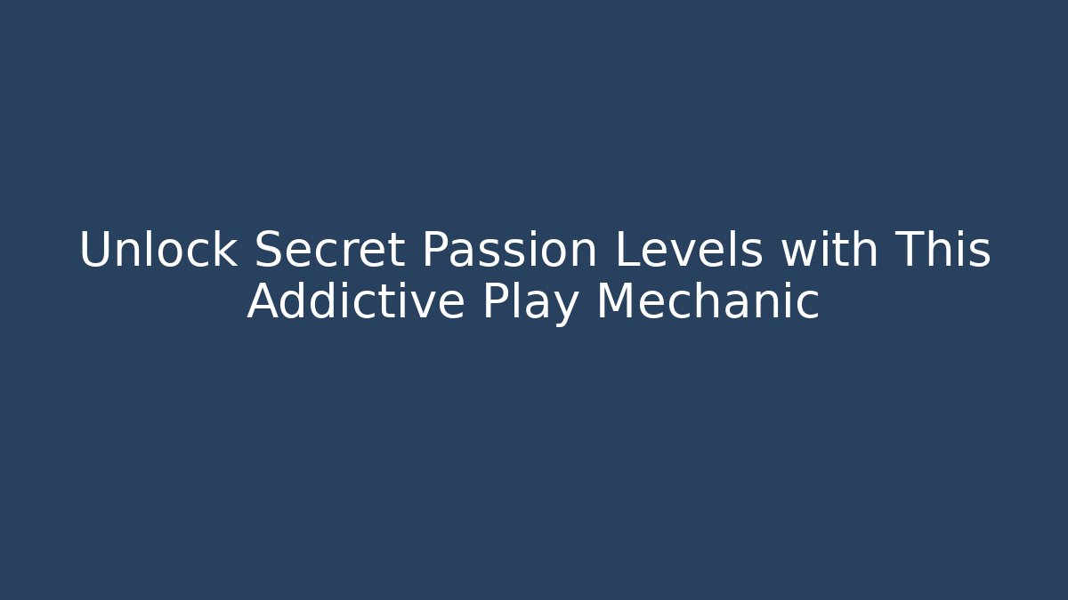 Unlock Secret Passion Levels with This Addictive Play Mechanic
