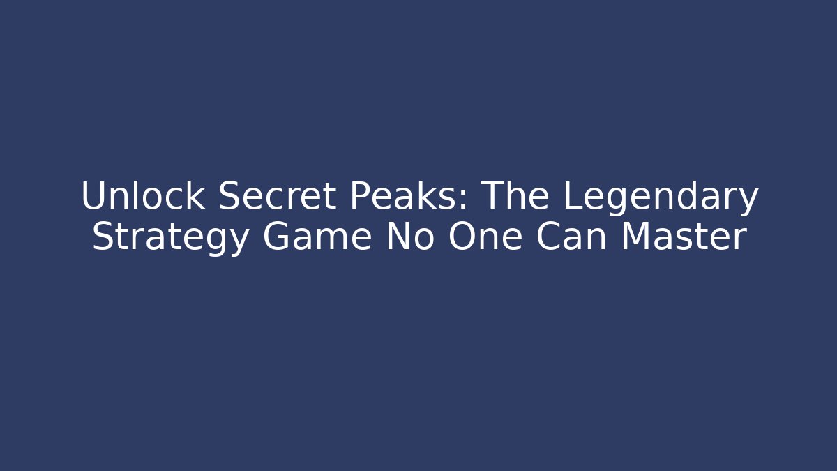 Unlock Secret Peaks: The Legendary Strategy Game No One Can Master