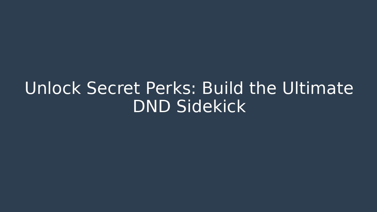 Unlock Secret Perks: Build the Ultimate DND Sidekick