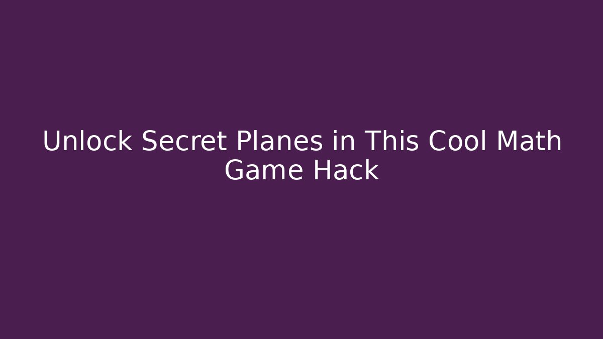 Unlock Secret Planes in This Cool Math Game Hack - Critter Realm
