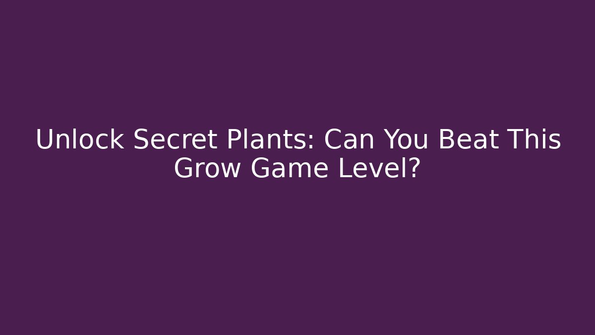 Unlock Secret Plants: Can You Beat This Grow Game Level? - Critter Realm