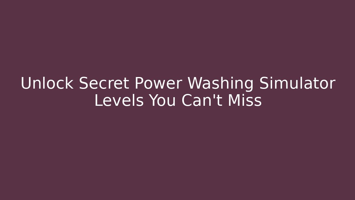 Unlock Secret Power Washing Simulator Levels You Can't Miss - Critter Realm