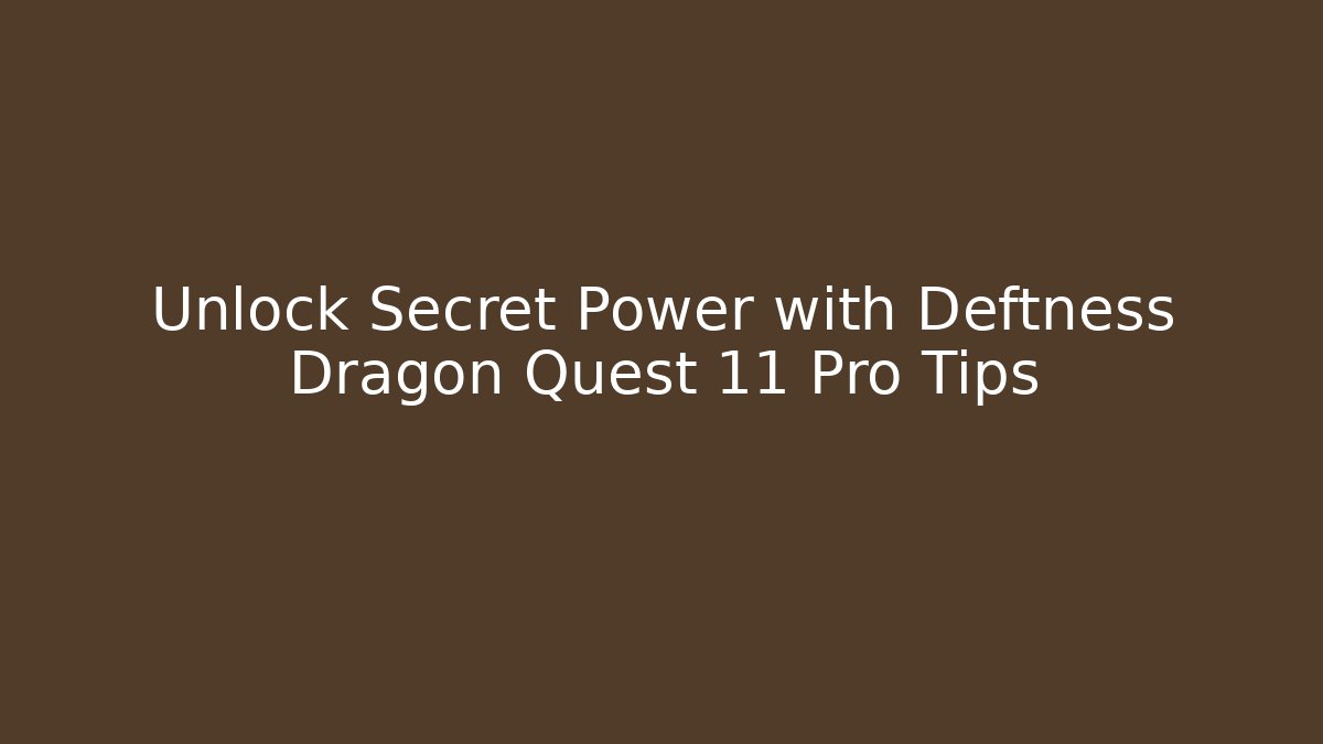 Unlock Secret Power with Deftness Dragon Quest 11 Pro Tips