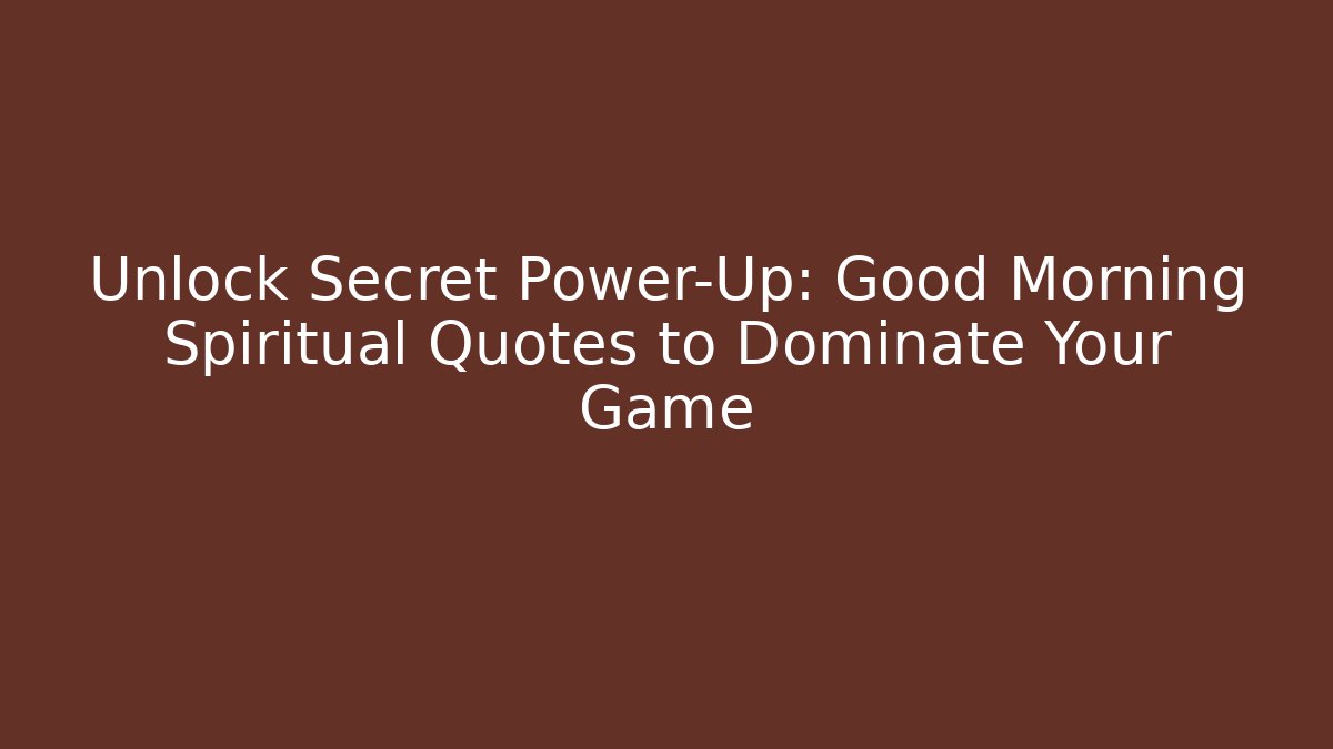 Unlock Secret Power-Up: Good Morning Spiritual Quotes to Dominate Your Game
