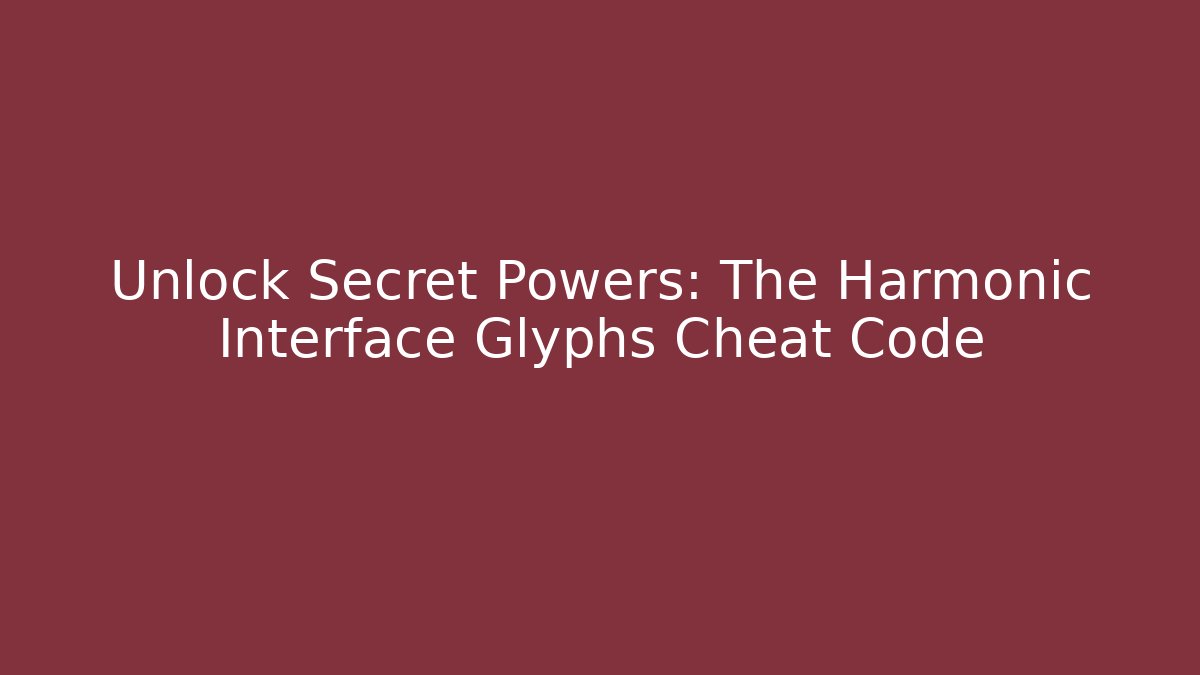 Unlock Secret Powers: The Harmonic Interface Glyphs Cheat Code