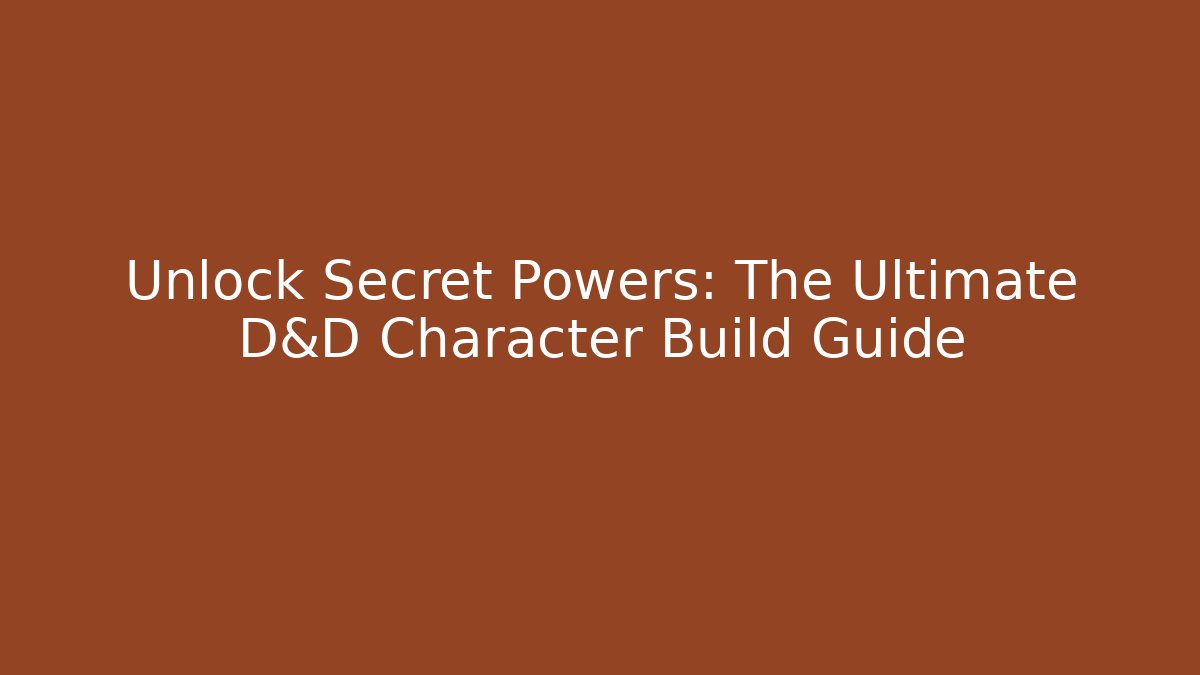 Unlock Secret Powers: The Ultimate D&D Character Build Guide