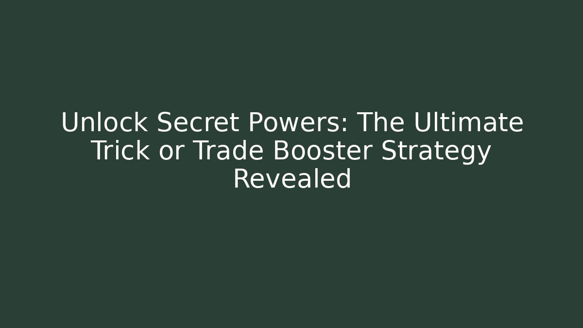 Unlock Secret Powers: The Ultimate Trick or Trade Booster Strategy Revealed
