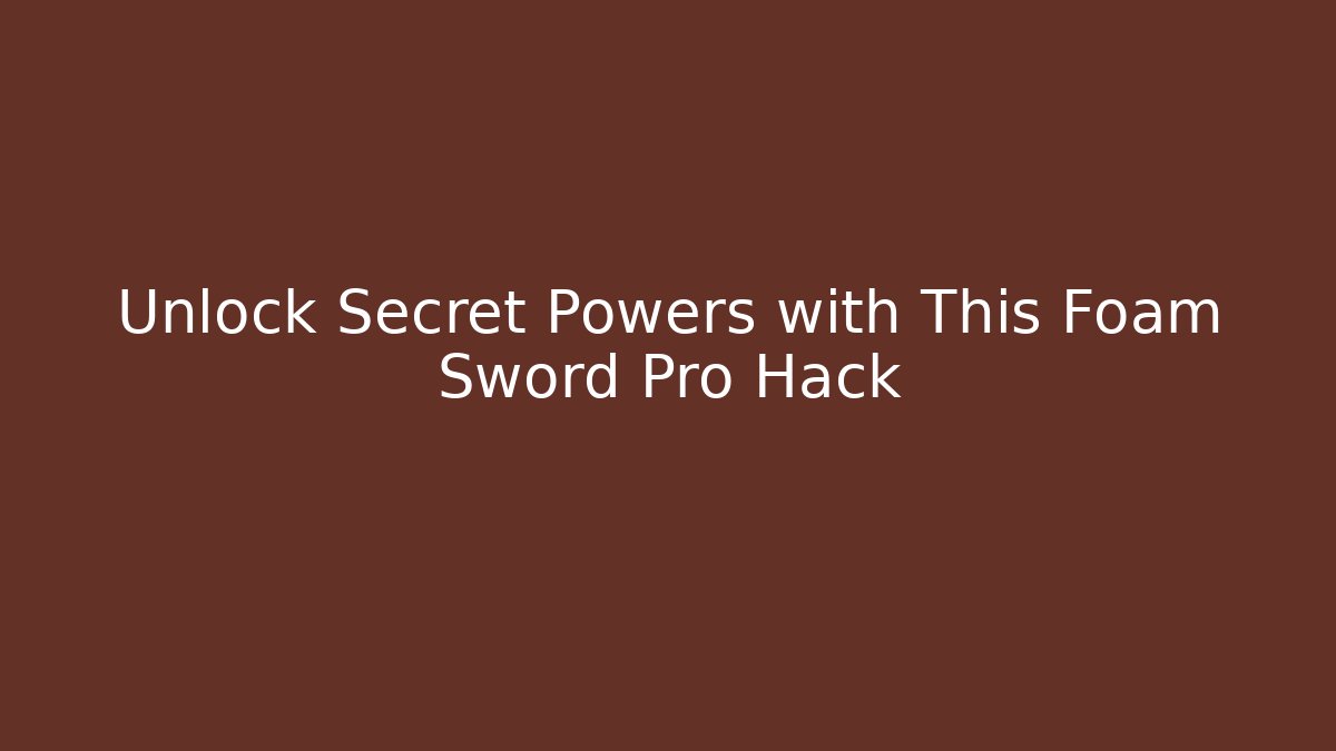 Unlock Secret Powers with This Foam Sword Pro Hack - Critter Realm