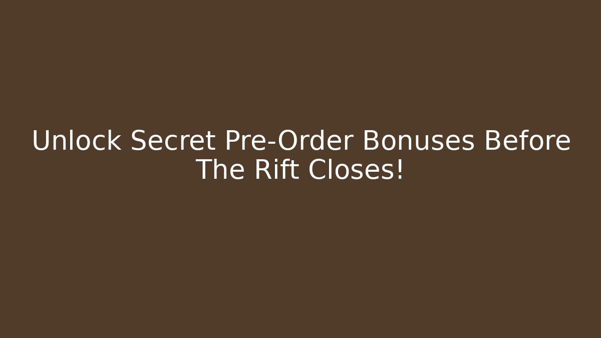 Unlock Secret Pre-Order Bonuses Before The Rift Closes!