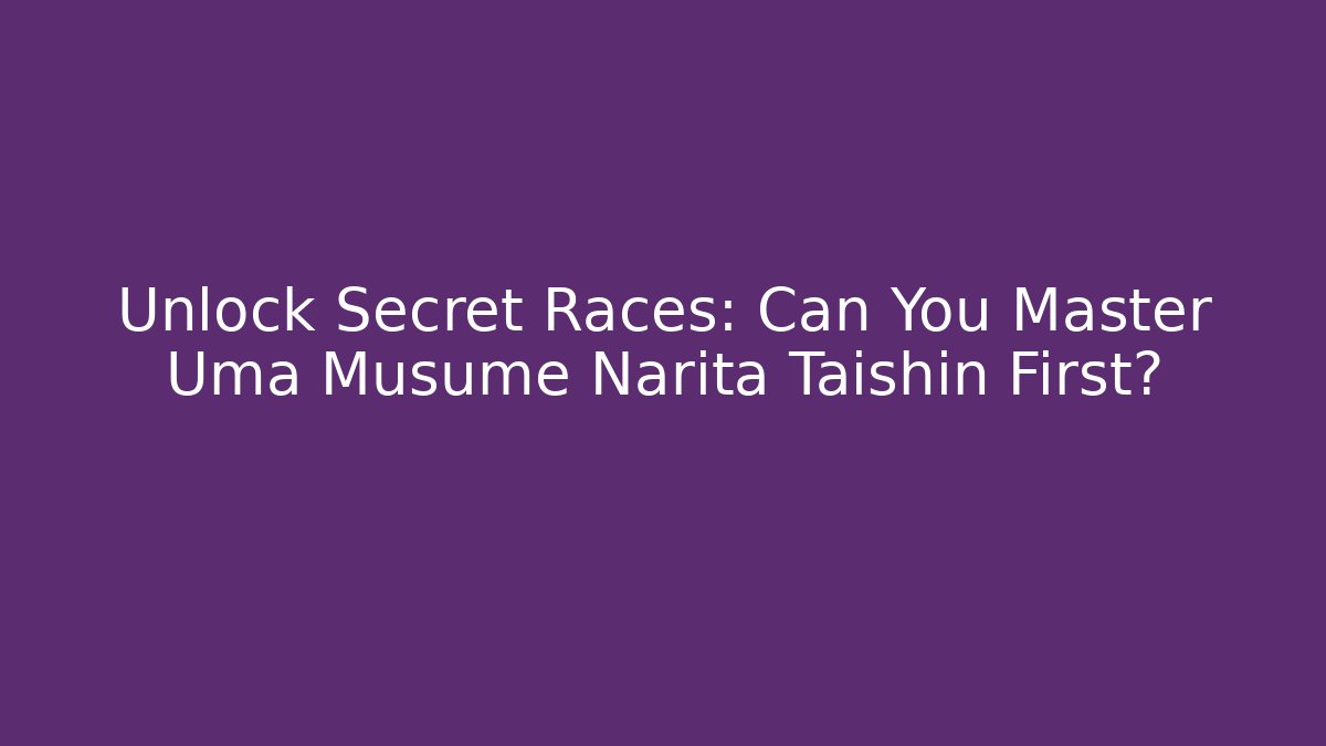 Unlock Secret Races: Can You Master Uma Musume Narita Taishin First?