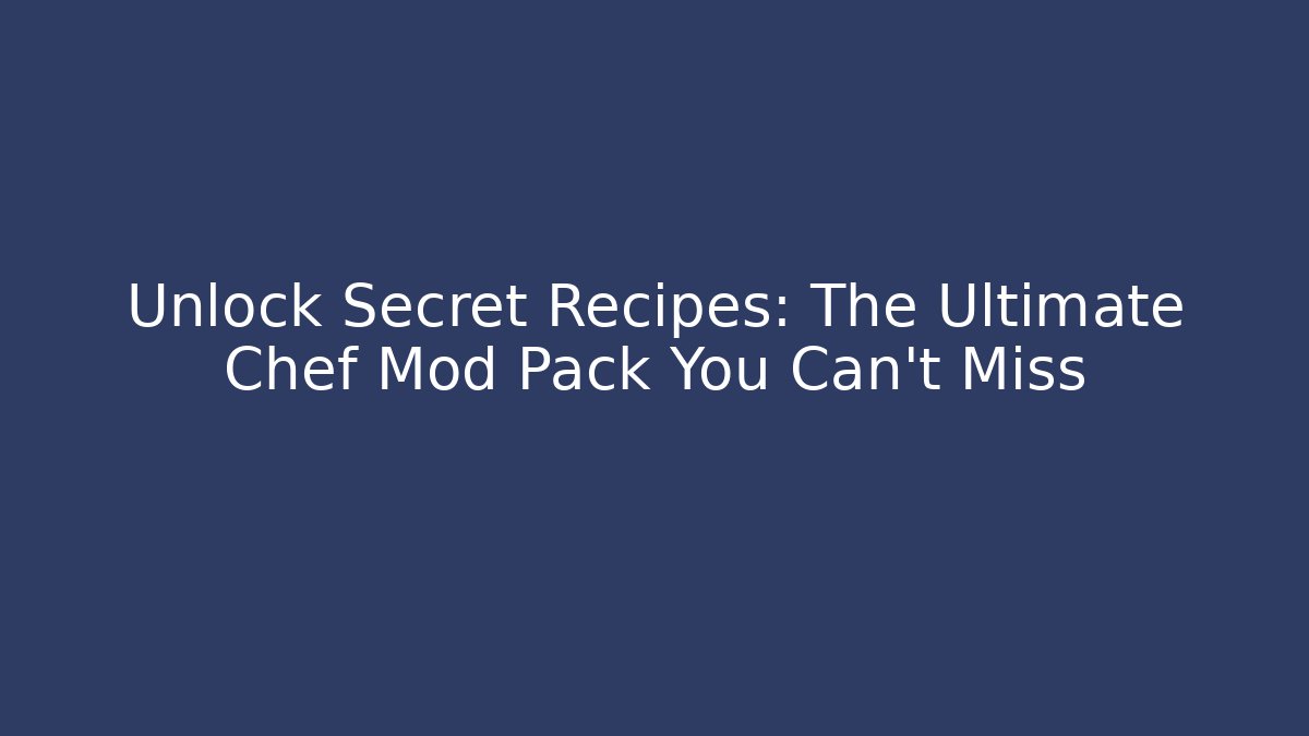 Unlock Secret Recipes: The Ultimate Chef Mod Pack You Can't Miss