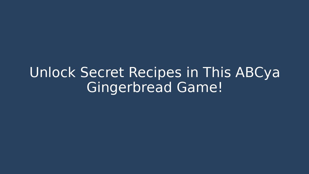 Unlock Secret Recipes in This ABCya Gingerbread Game!