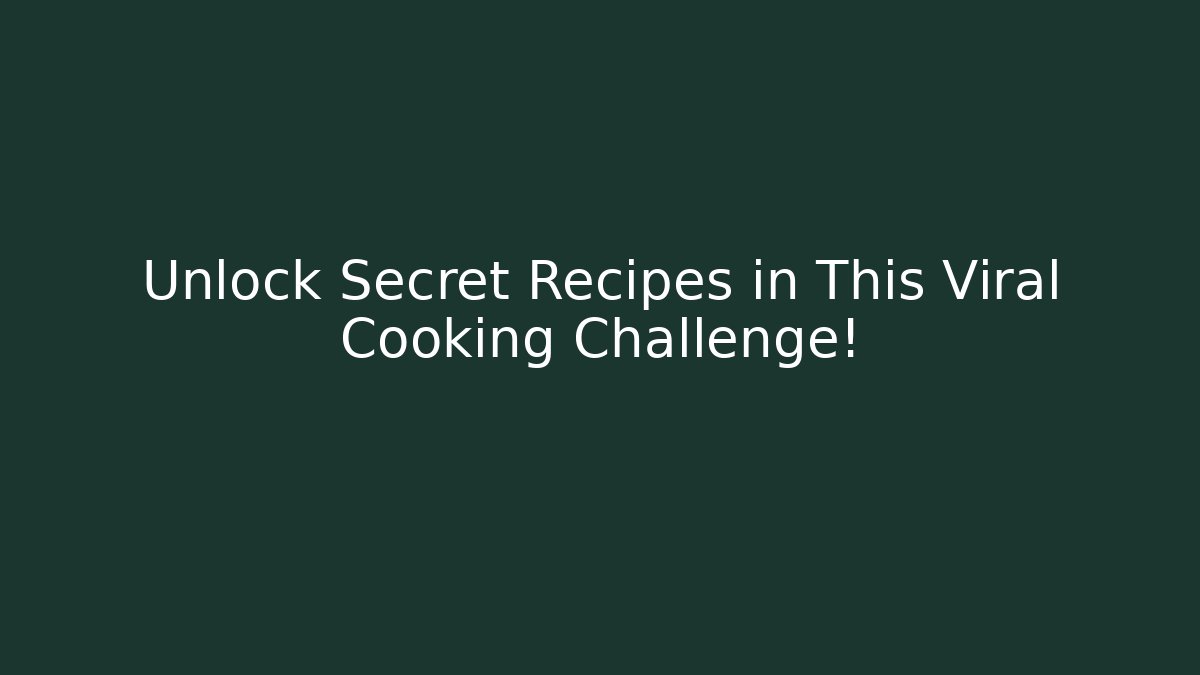 Unlock Secret Recipes in This Viral Cooking Challenge!