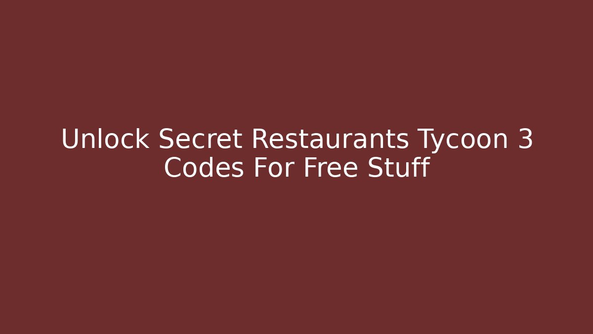 Unlock Secret Restaurants Tycoon 3 Codes For Free Stuff