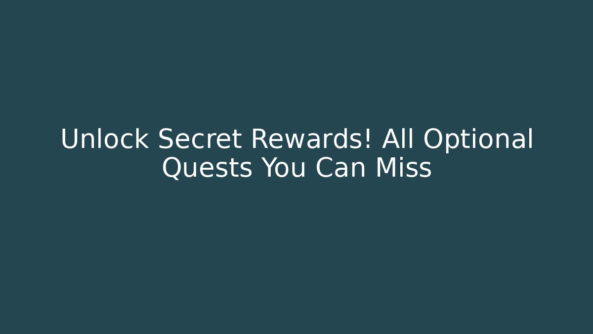 Unlock Secret Rewards! All Optional Quests You Can Miss