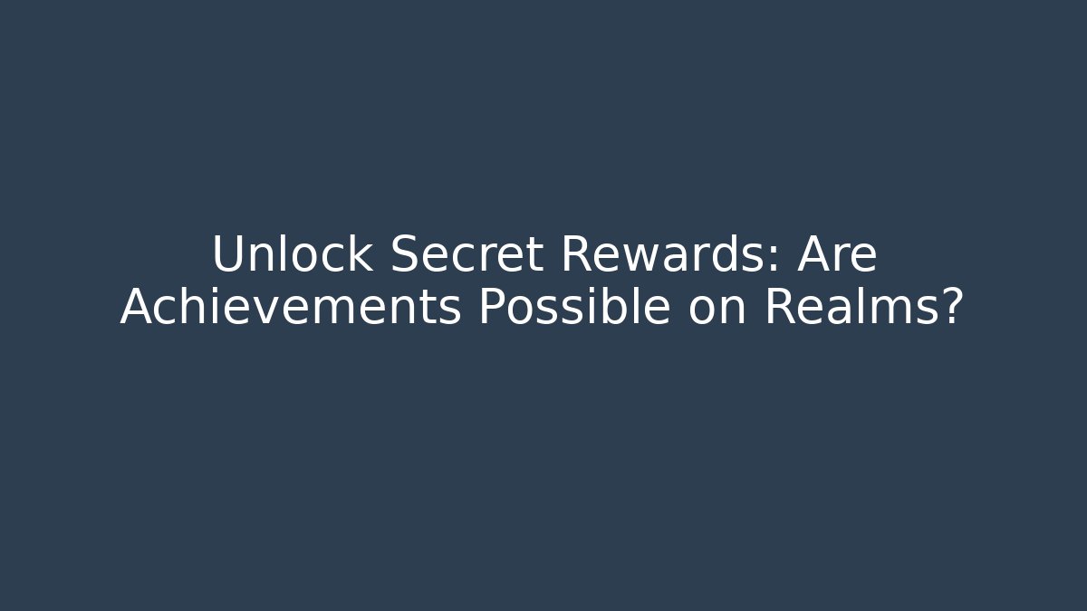 Unlock Secret Rewards: Are Achievements Possible on Realms?