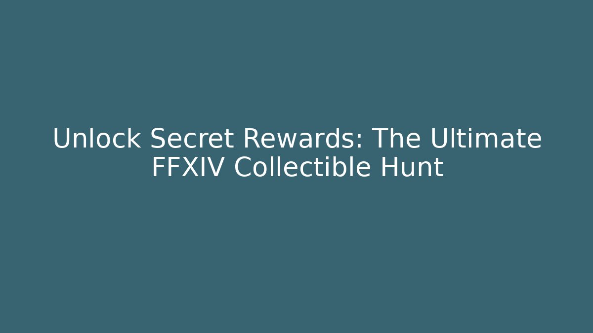 Unlock Secret Rewards: The Ultimate FFXIV Collectible Hunt