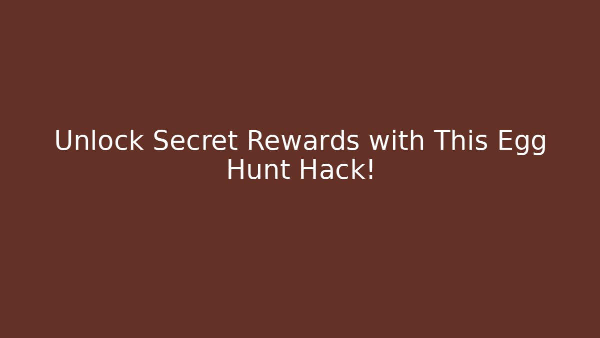 Unlock Secret Rewards with This Egg Hunt Hack!