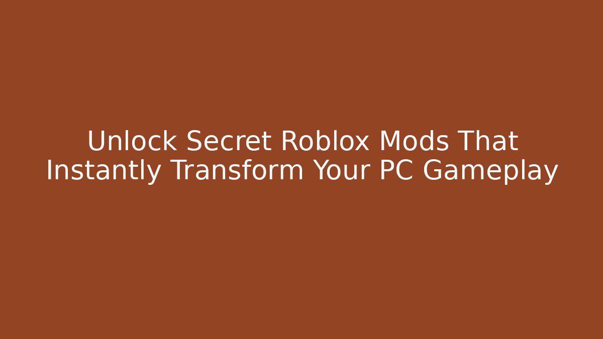 Unlock Secret Roblox Mods That Instantly Transform Your PC Gameplay