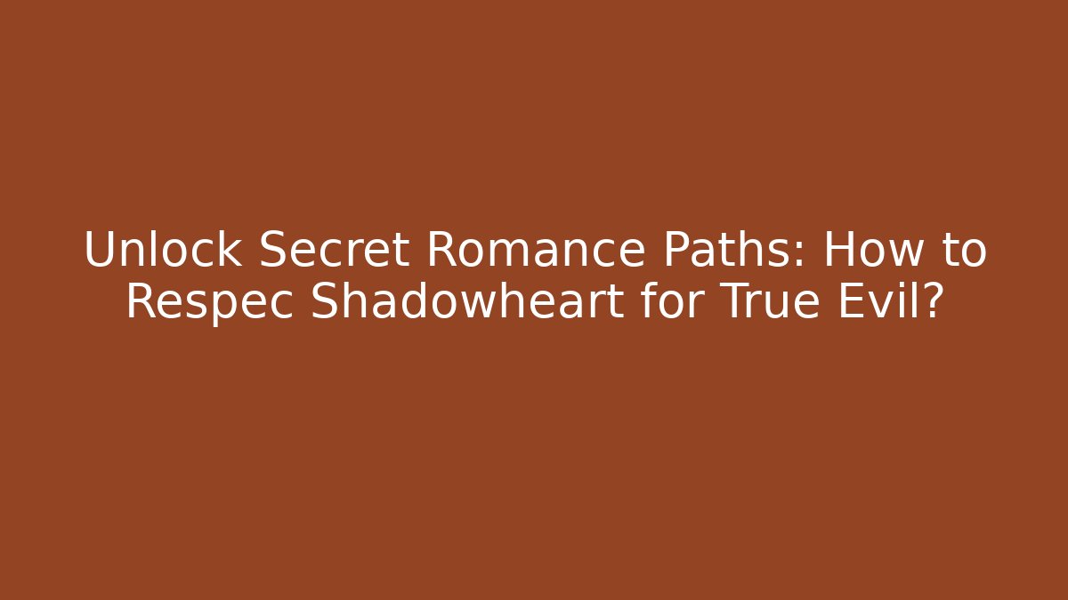 Unlock Secret Romance Paths: How to Respec Shadowheart for True Evil?