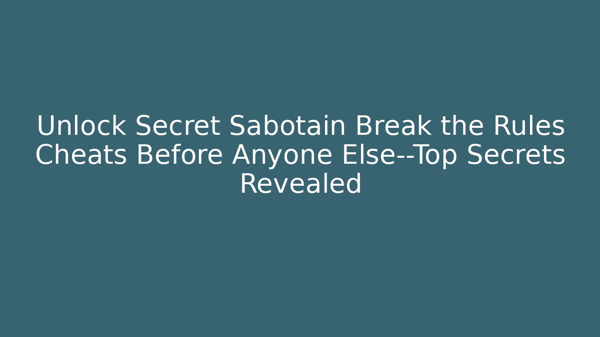Unlock Secret Sabotain Break the Rules Cheats Before Anyone Else—Top Secrets Revealed
