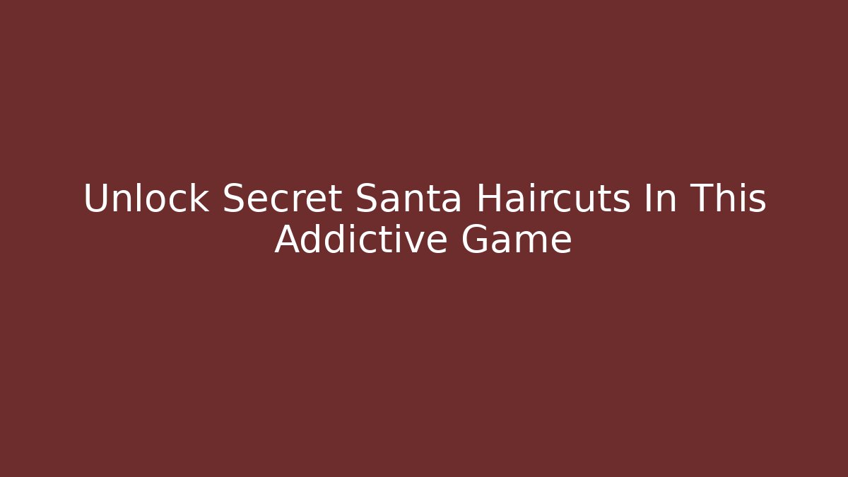 Unlock Secret Santa Haircuts In This Addictive Game