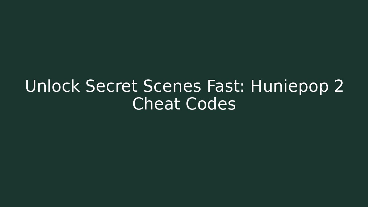 Unlock Secret Scenes Fast: Huniepop 2 Cheat Codes