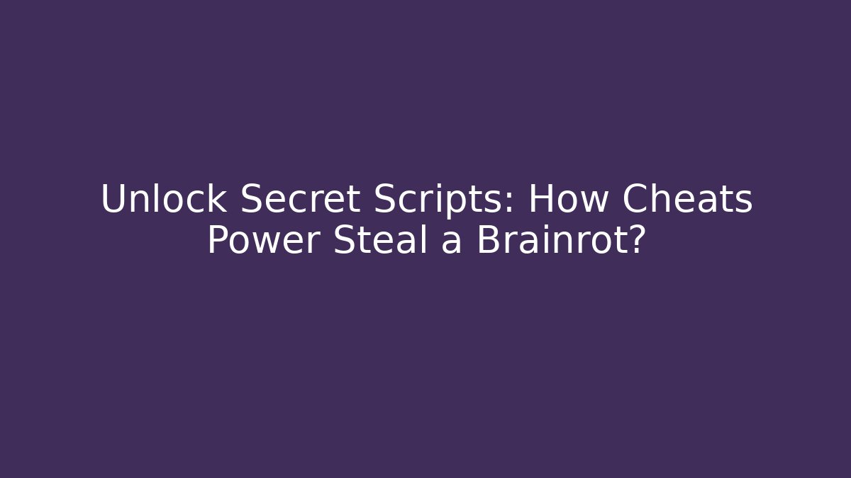 Unlock Secret Scripts: How Cheats Power Steal a Brainrot?
